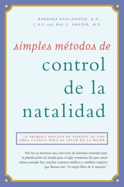 Simples m todos de control de la natalidad: La primera edici n en espa ol de una obra cl sica para la salud de la mujer by Barbara Kass-Annese