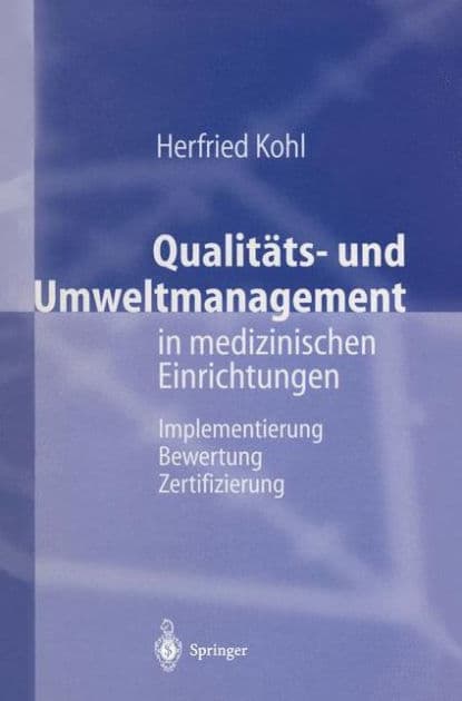 Qualitï¿½ts- und Umweltmanagement in medizinischen Einrichtungen: Implementierung Bewertung Zertifizierung by Herfried Kohl