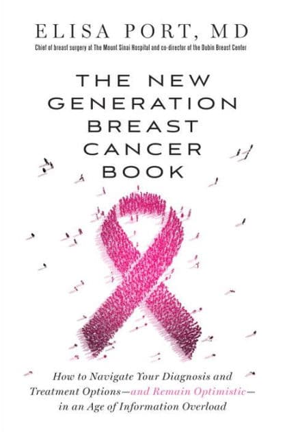 The New Generation Breast Cancer Book: How to Navigate Your Diagnosis and Treatment Options-and Remain Optimistic-in an Age of Information Overload by Elisa Port