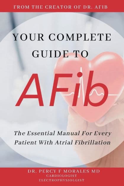 Your Complete Guide to AFib: The Essential Manual For Every Patient with Atrial Fibrillation by MD Dr. Percy Morales