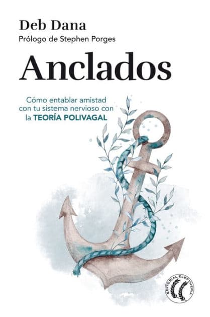 Anclados: Cómo entablar amistad con tu sistema nervioso con la teoría polivagal by Deb Dana
