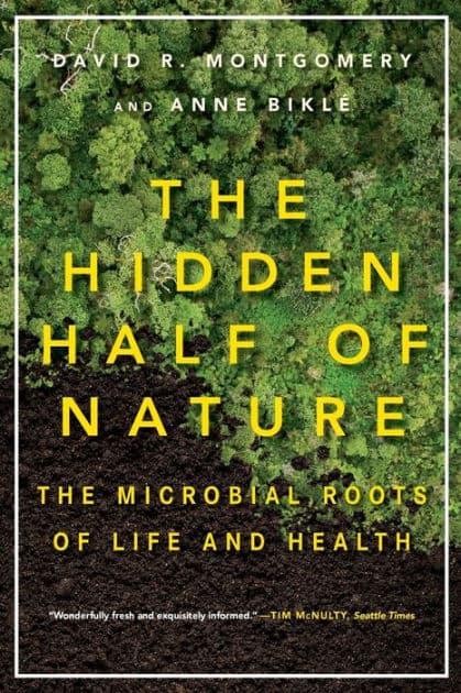The Hidden Half of Nature: The Microbial Roots of Life and Health by David R. Montgomery