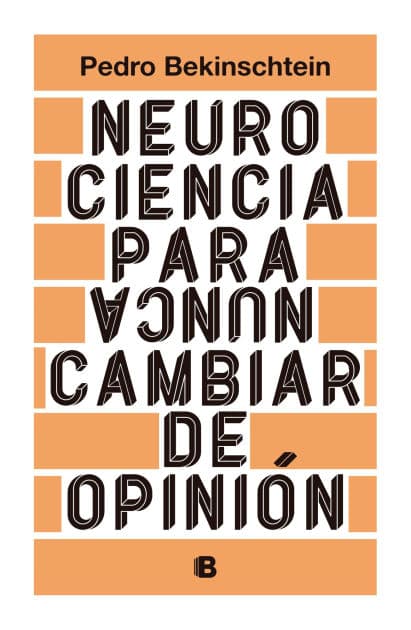 Neurociencia para (nunca) cambiar de opinión by Pedro Bekinschtein