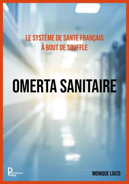 Le système de santé français à bout de souffle : OMERTA SANITAIRE by Monique LOIZO