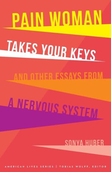 Pain Woman Takes Your Keys, and Other Essays from a Nervous System by Sonya Huber