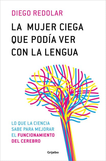 La mujer ciega que podía ver con la lengua: Lo que la ciencia sabe para mejorar el funcionamientro del cerebro by Diego Redolar