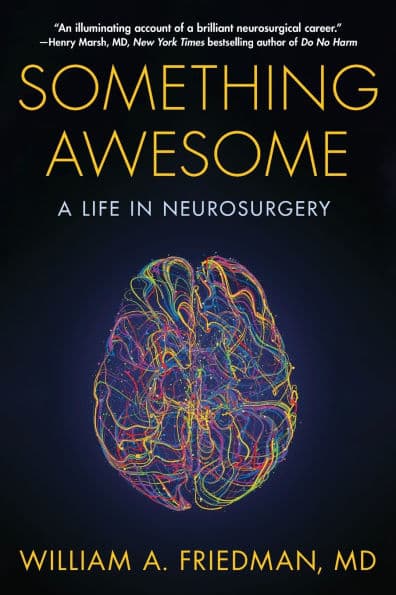 Something Awesome: A Life in Neurosurgery by William A. Friedman
