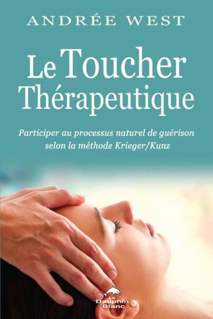 Le Toucher Thérapeutique: Participer au processus naturel de guérison selon la méthode Krieger & Kunz by Andrée West