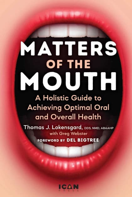 Matters of the Mouth: A Holistic Guide to Achieving Optimal Oral and Overall Health by Thomas J. Lokensgard DDS
