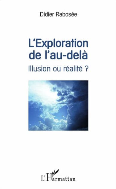 L'exploration de l'au-delà: Illusion ou réalité ? by Didier Rabosée