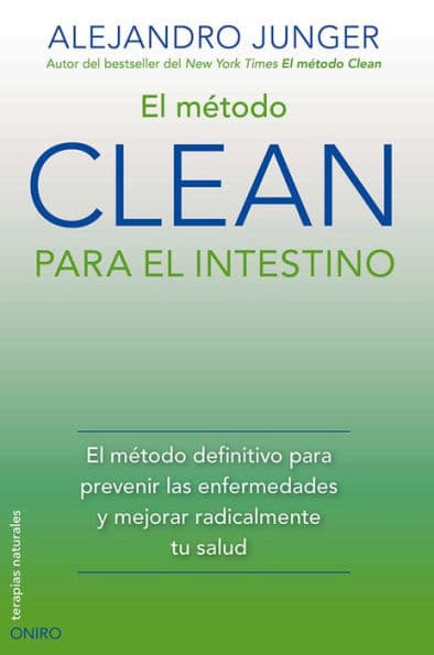 El método CLEAN para el intestino: El método definitivo para prevenir las enfermedades y mejorar radicalmente tu salud by Alejandro Junger