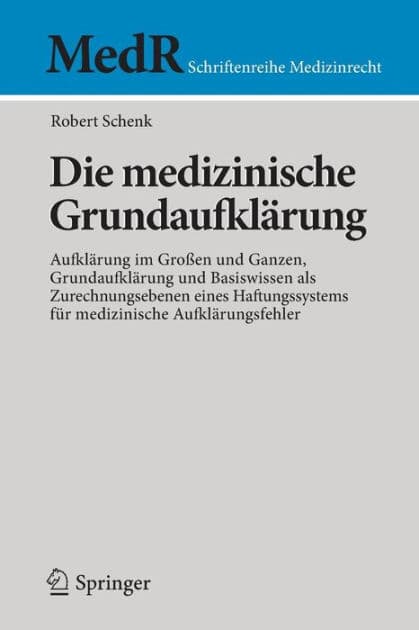 Die medizinische Grundaufklï¿½rung: Aufklï¿½rung im Groï¿½en und Ganzen, Grundaufklï¿½rung und Basiswissen als Zurechnungsebenen eines Haftungssystems fï¿½r medizinische Aufklï¿½rungsfehler by Robert Schenk