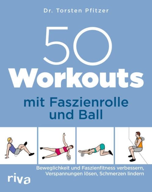 50 Workouts mit Faszienrolle und Ball: Beweglichkeit und Faszienfitness verbessern, Verspannungen lösen, Schmerzen lindern by Torsten Pfitzer