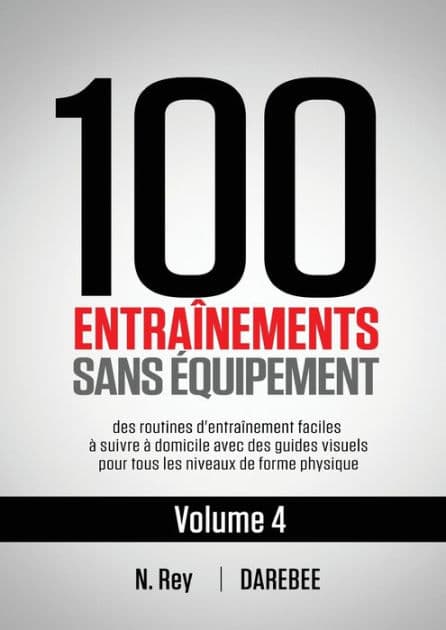 100 Entraînements Sans Équipement Vol. 4: des routines d'entraînement faciles à suivre à domicile avec des guides visuels pour tous les niveaux de forme physique by N. Rey