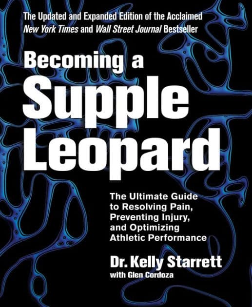 Becoming a Supple Leopard: The Ultimate Guide to Resolving Pain, Preventing Injury, and Optimizing Athletic Performance (2nd Edition) by Kelly Starrett