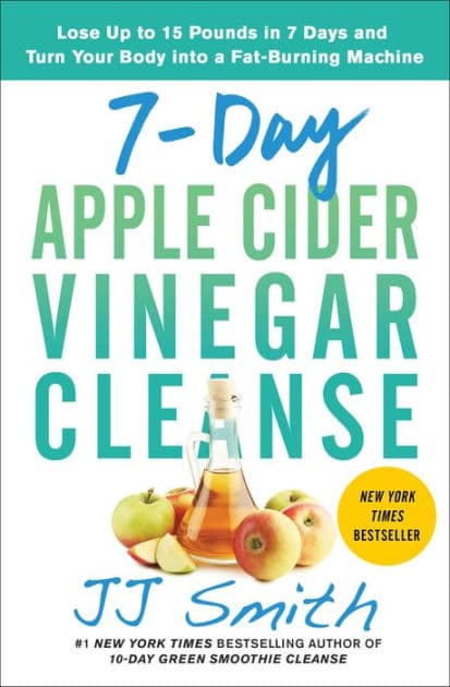 7-Day Apple Cider Vinegar Cleanse: Lose Up to 15 Pounds in 7 Days and Turn Your Body into a Fat-Burning Machine by JJ Smith