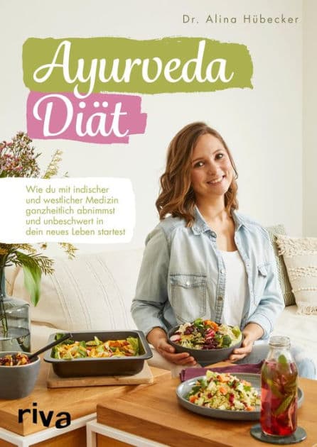 Ayurveda-Diät: Wie du mit indischer und westlicher Medizin ganzheitlich abnimmst und unbeschwert in dein neues Leben startest by Alina Hübecker