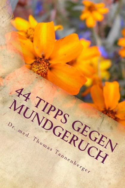 44 Tipps gegen Mundgeruch: Das Wichtigste in Kï¿½rze by Tannenberger