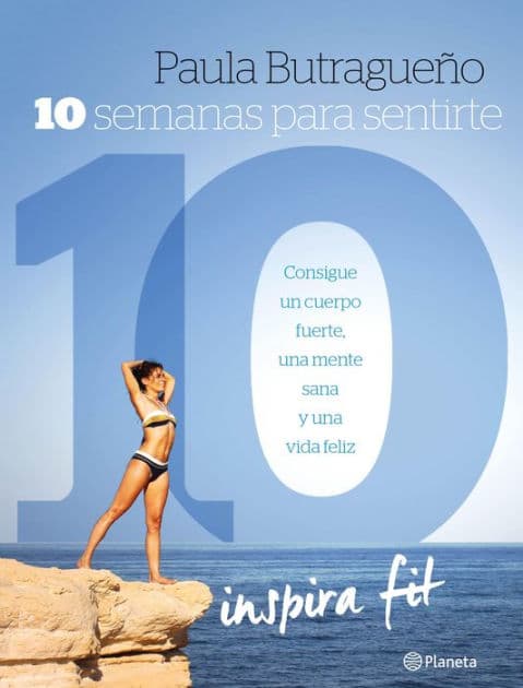 10 semanas para sentirte 10: Consigue un cuerpo fuerte, una mente sana y una vida feliz by Paula Butragueño