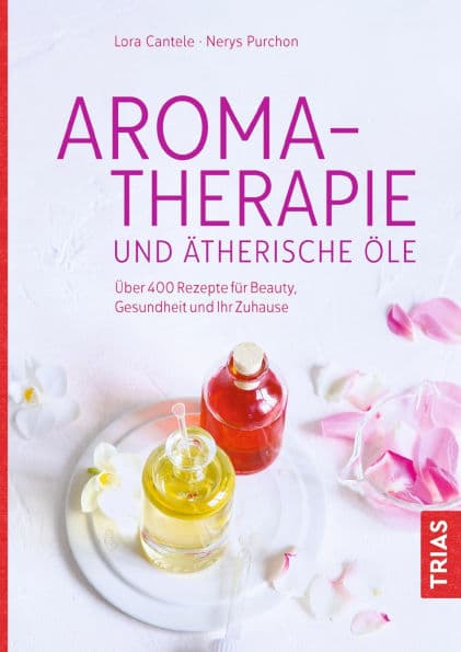 Aromatherapie und ätherische Öle: Über 400 Rezepte für Beauty, Gesundheit und Ihr Zuhause by Lora Cantele
