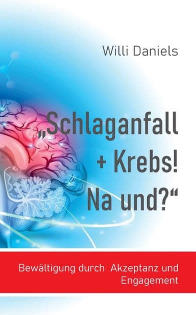 "Schlaganfall + Krebs! Na und?": Bewältigung durch Akzeptanz und Engagement by Willi Daniels