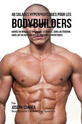 48 Salades Hyperprotéiques pour les Bodybuilders: Gagnez du Muscle et non pas de la Graisse, sans Lactosérum, sans Lait ou Suppléments de Protéines Synthétiques by Joseph Correa