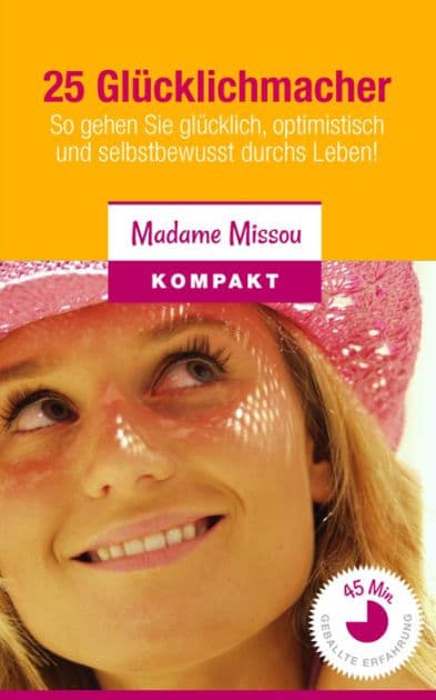 25 Glücklichmacher: So gehen Sie glücklich, optimistisch und selbstbewusst durchs Leben! by Madame Missou