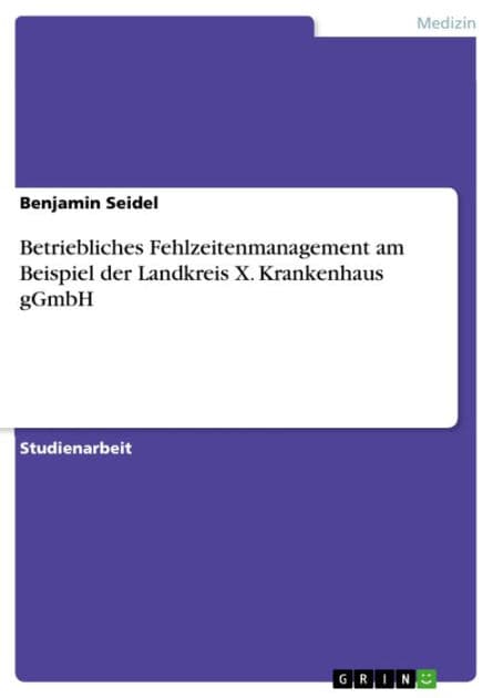 Betriebliches Fehlzeitenmanagement am Beispiel der Landkreis X. Krankenhaus gGmbH by Benjamin Seidel
