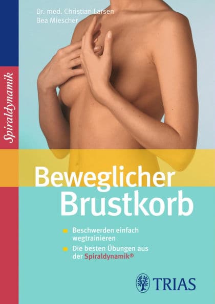 Beweglicher Brustkorb: Beschwerden einfach wegtrainieren Die besten Übungen aus der Spiraldynamik by Christian Larsen