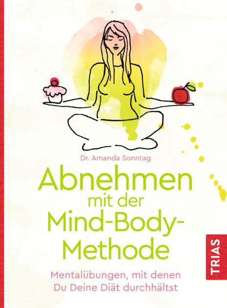 Abnehmen mit der Mind-Body-Methode: Mentalübungen, mit denen Du Deine Diät durchhältst by Amanda Sonntag