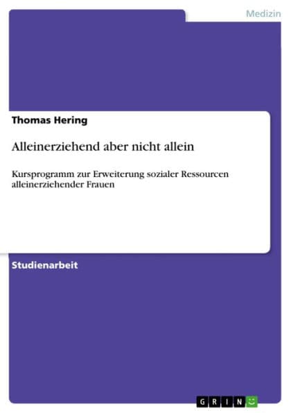 Alleinerziehend aber nicht allein: Kursprogramm zur Erweiterung sozialer Ressourcen alleinerziehender Frauen by Thomas Hering