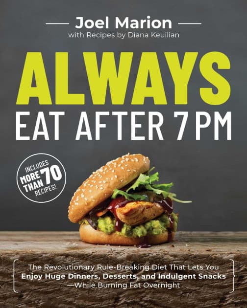 Always Eat After 7 PM: The Revolutionary Rule-Breaking Diet That Lets You Enjoy Huge Dinners, Desserts, and Indulgent Snacks#While Burning Fat Overnight by Joel Marion