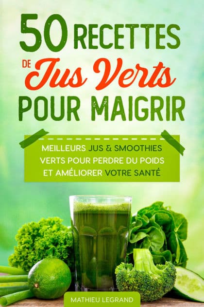 50 Recettes de Smoothies et Jus Verts pour Perdre du Poids et Maigrir by Mathieu Legrand
