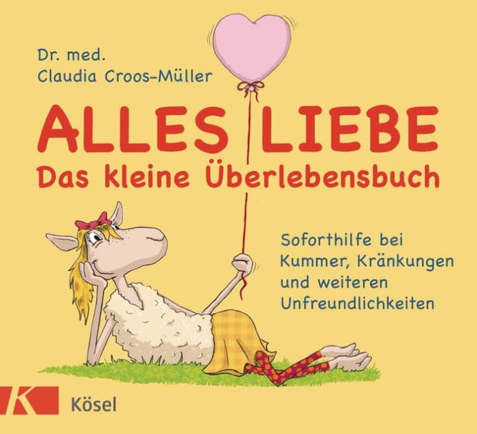 Alles Liebe - Das kleine Überlebensbuch: Soforthilfe bei Kummer, Kränkungen und weiteren Unfreundlichkeiten by Claudia Croos-Müller