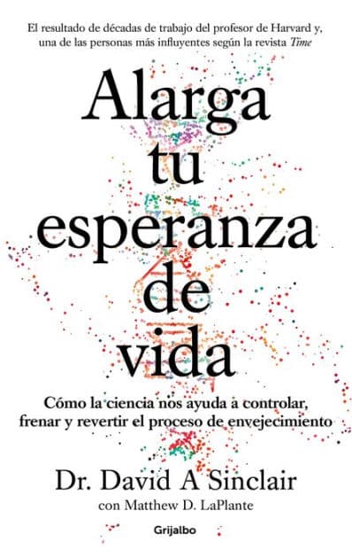 Alarga tu esperanza de vida: Cómo la ciencia nos ayuda a controlar, frenar y revertir el proceso de envejecimiento by David A. Sinclair