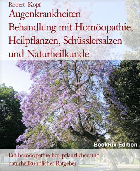 Augenkrankheiten Behandlung mit Homöopathie, Heilpflanzen, Schüsslersalzen und Naturheilkunde: Ein homöopathischer, pflanzlicher und naturheilkundlicher Ratgeber by Robert Kopf