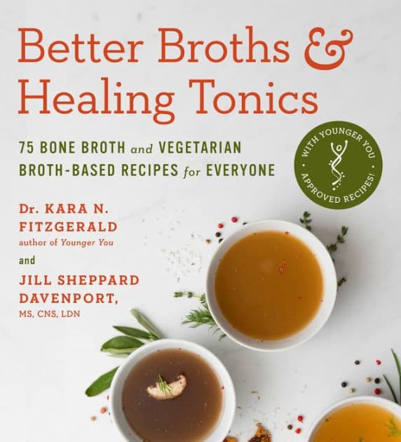 Better Broths & Healing Tonics: 75 Bone Broth and Vegetarian Broth-Based Recipes for Everyone by Kara N. Fitzgerald ND