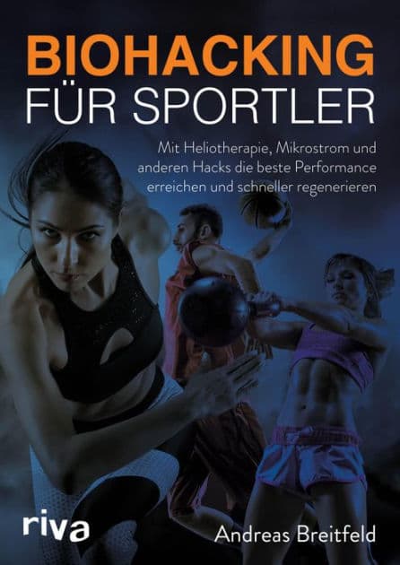Biohacking für Sportler: Mit Heliotherapie, Mikrostrom und anderen Hacks die beste Performance erreichen und schneller regenerieren by Andreas Breitfeld