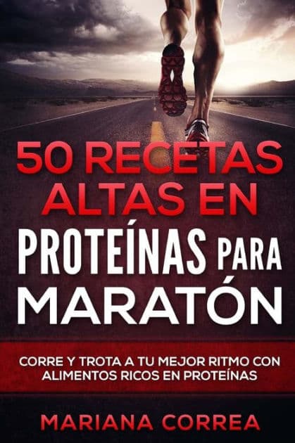 50 RECETAS ALTAS En PROTEINAS PARA MARATON: CORRE Y TROTA a TU MEJOR RITMO CON ALIMENTOS RICOS EN PROTEINAS by Mariana Correa