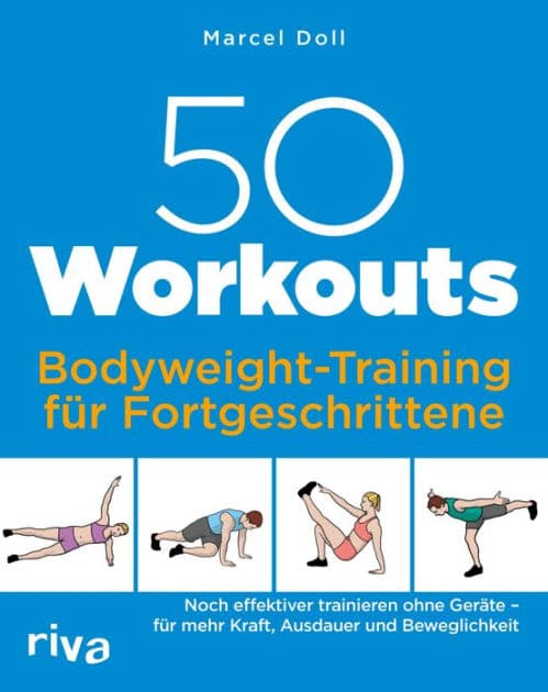 50 Workouts - Bodyweight-Training für Fortgeschrittene: Noch effektiver trainieren ohne Geräte - für mehr Kraft, Ausdauer und Beweglichkeit by Marcel Doll