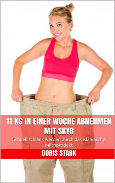 11 kg in einer Woche abnehmen mit Skyr: Schnell schlank werden durch das isländische Milchprodukt by Doris Stark