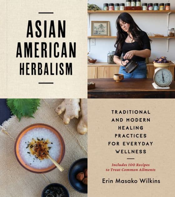 Asian American Herbalism: Traditional and Modern Healing Practices for Everyday Wellness-Includes 100 Recipes to Treat Common Ailments by Erin Masako Wilkins