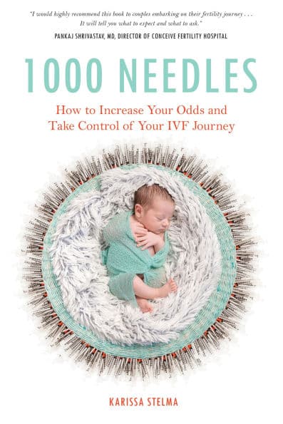 1000 Needles: How to Increase Your Odds and Take Control of Your IVF Journey by Karissa Stelma