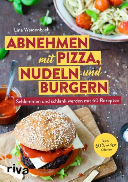 Abnehmen mit Pizza, Nudeln und Burgern: Schlemmen und schlank werden mit 60 Rezepten by Lina Weidenbach