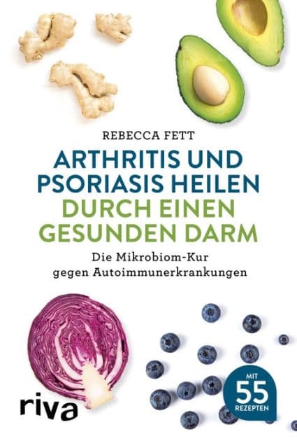 Arthritis und Psoriasis heilen durch einen gesunden Darm: Die Mikrobiom-Kur gegen Autoimmunerkrankungen by Rebecca Fett