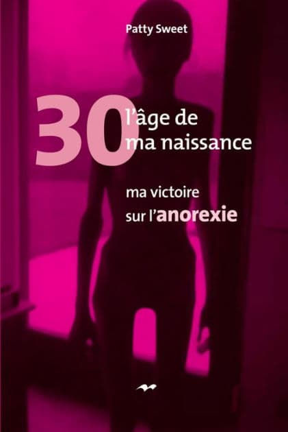 30, l'âge de ma naissance: Ma victoire sur l'anorexie by Patty Sweet