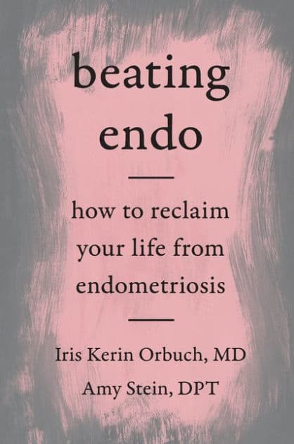 Beating Endo: How to Reclaim Your Life from Endometriosis by Iris Kerin Orbuch MD