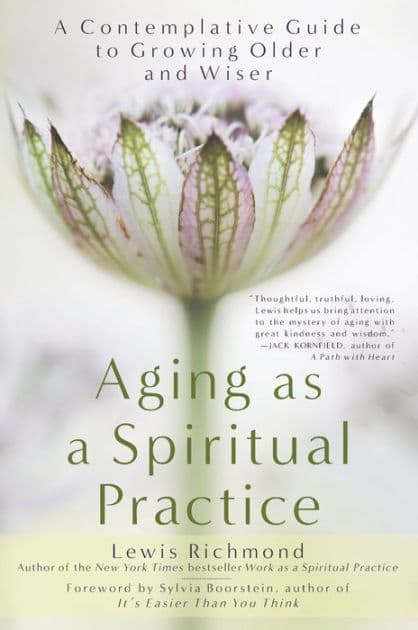 Aging as a Spiritual Practice: A Contemplative Guide to Growing Older and Wiser by Lewis Richmond