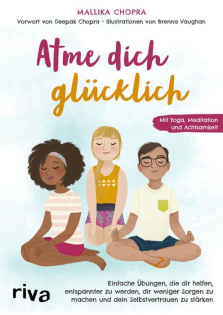 Atme dich glücklich: Einfache Übungen, die dir helfen, entspannter zu werden, dir weniger Sorgen zu machen und dein Selbstvertrauen zu stärken. Mit Yoga, Meditation und Achtsamkeit by Mallika Chopra