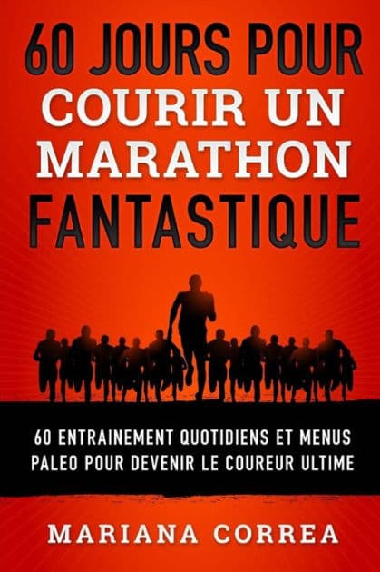 60 JOURS POUR COURIR Un MARATHON FANTASTIQUE: 60 ENTRAINEMENT QUOTIDIENS ET MENUS PALEO POUR DEVENIR Le COUREUR ULTIME by Mariana Correa